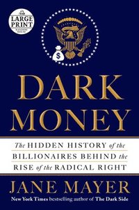bokomslag Dark Money: The Hidden History of the Billionaires Behind the Rise of the Radical Right