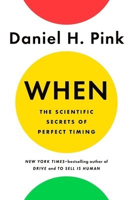When: The Scientific Secrets of Perfect Timing 1
