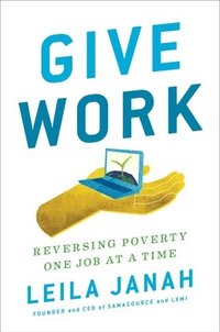 bokomslag Give Work: Reversing Poverty One Job at a Time