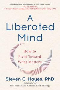 bokomslag A Liberated Mind: How to Pivot Toward What Matters