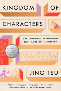 bokomslag Kingdom of Characters (Pulitzer Prize Finalist): The Language Revolution That Made China Modern