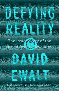 bokomslag Defying Reality: The Inside Story of the Virtual Reality Revolution