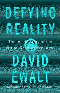 bokomslag Defying Reality: The Inside Story of the Virtual Reality Revolution