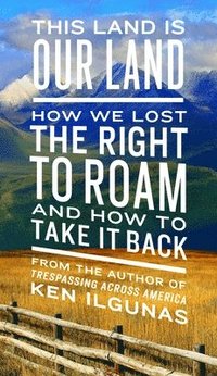 bokomslag This Land Is Our Land: How We Lost the Right to Roam and How to Take It Back