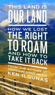 This Land Is Our Land: How We Lost the Right to Roam and How to Take It Back 1