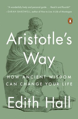 Edith Hall - Aristotle's Way: How Ancient Wisdom Can Change Your Life, Häftad