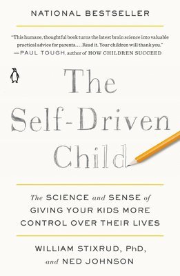 William Stixrud, Ned Johnson - The Self-Driven Child: The Science and Sense of Giving Your Kids More Control Over Their Lives, Häftad