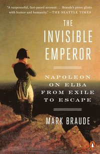 bokomslag The Invisible Emperor: Napoleon on Elba from Exile to Escape