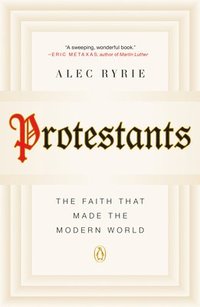 bokomslag Protestants: The Faith That Made the Modern World