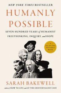 bokomslag Humanly Possible: Seven Hundred Years of Humanist Freethinking, Inquiry, and Hope