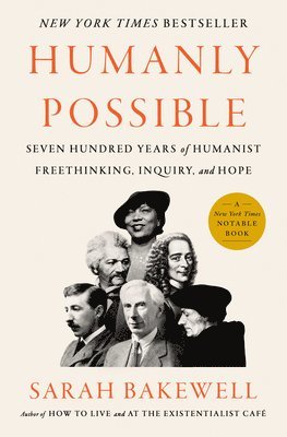 Humanly Possible: Seven Hundred Years of Humanist Freethinking, Inquiry, and Hope 1