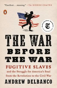 bokomslag The War Before the War: Fugitive Slaves and the Struggle for America's Soul from the Revolution to the Civil War
