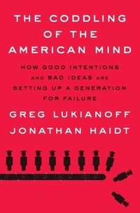 bokomslag The Coddling of the American Mind: How Good Intentions and Bad Ideas Are Setting Up a Generation for Failure