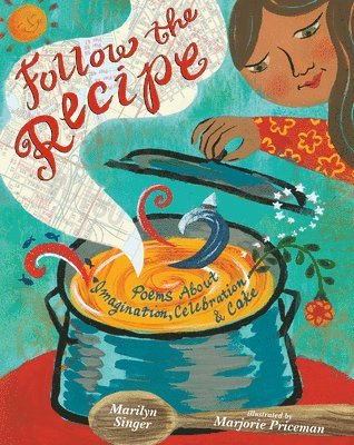 Marilyn Singer - Follow the Recipe: Poems about Imagination, Celebration, and Cake, Inbunden