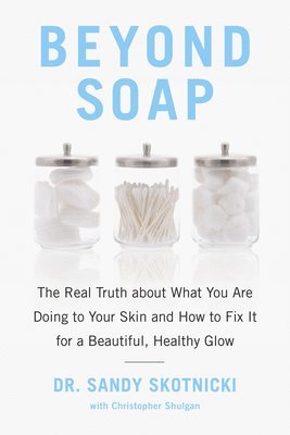 Sandy Skotnicki, Christopher Shulgan - Beyond Soap: The Real Truth about What You Are Doing to Your Skin and How to Fix It for a Beautiful, Healthy Glow, Häftad. Tillgänglighet: Lägg i varukorg