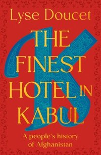 bokomslag The Finest Hotel in Kabul: A People's History of Afghanistan