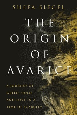 The Origin of Avarice: A Journey of Greed, Gold and Love in a Time of Scarcity 1
