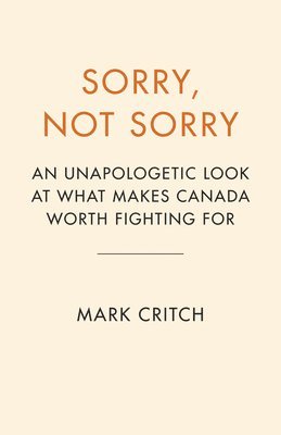 bokomslag Sorry, Not Sorry: An Unapologetic Look at What Makes Canada Worth Fighting for