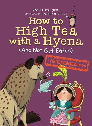 Rachel Poliquin, Kathryn Durst - How to High Tea with a Hyena (and Not Get Eaten), Inbunden