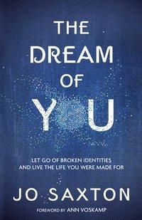 bokomslag The Dream of You: Let Go of Broken Identities and Live the Life you Were Made For