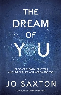 bokomslag The Dream of You: Let Go of Broken Identities and Live the Life you Were Made For