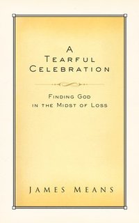 bokomslag A Tearful Celebration: Finding God in the Midst of Loss