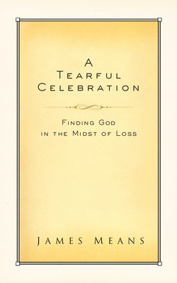 bokomslag A Tearful Celebration: Finding God in the Midst of Loss