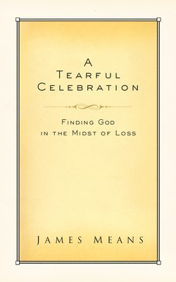 A Tearful Celebration: Finding God in the Midst of Loss 1
