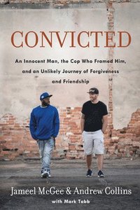 bokomslag Convicted: A Crooked Cop, an Innocent Man, and an Unlikely Journey of Forgivenness and Friendship