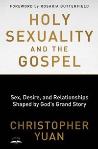 bokomslag Holy Sexuality and the Gospel: Sex, Desire, and Relationships Shaped by God's Grand Story