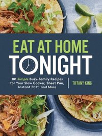 bokomslag Eat at Home Tonight: 101 Simple Busy-Family Recipes for your Slow Cooker, Sheet Pan, Instant Pot and More