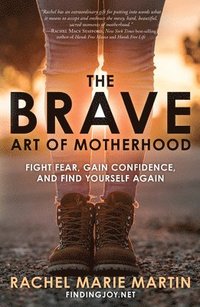 bokomslag The Brave Art of Motherhood: Fight Fear, Gain Confidence and Find Yourself Again