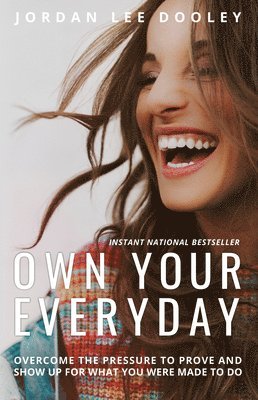 Own your Everyday: Overcome the Pressure to Prove and Show up for What you Were Made to Do 1