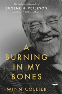 bokomslag A Burning in My Bones: The Authorized Biography of Eugene H. Peterson, Translator of the Message