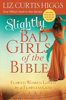 Slightly Bad Girls of the Bible: Flawed Women Loved by a Flawless God 1