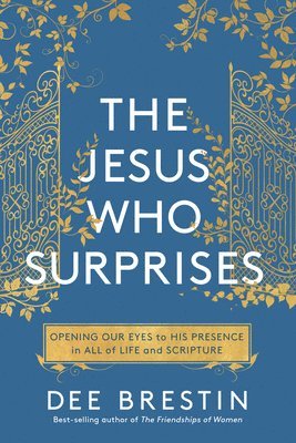 Dee Brestin - The Jesus Who Surprises: Opening Our Eyes to His Presence in All of Life and Scripture, Häftad