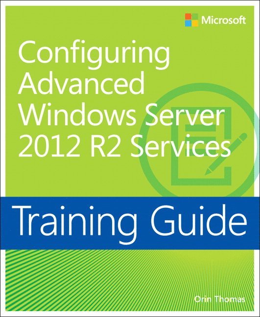Orin Thomas - Training Guide Configuring Advanced Windows Server 2012 R2 Services (MCSA), Häftad