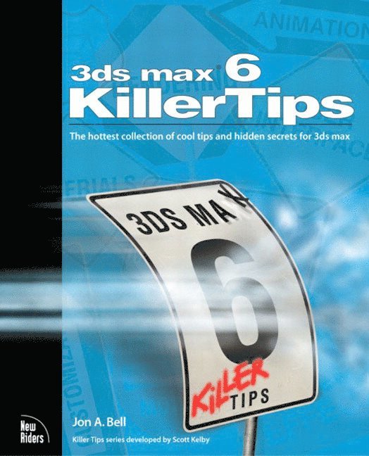 Jon A. Bell - 3ds Max 6 Killer Tips: The Hottest Collection of Cool Tips and Hidden Secrets for 3ds Max, Häftad