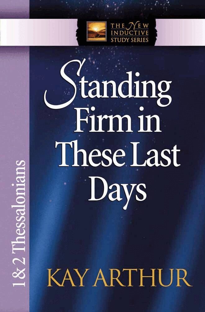 Kay Arthur - Standing Firm in These Last Days, Häftad