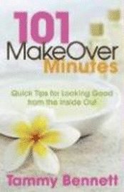 bokomslag 101 Makeover Minutes: Quick Tips for Looking Good from the Inside Out