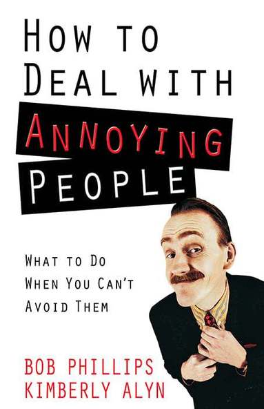 Bob Phillips, Kimberly Alyn - How to Deal with Annoying People, Häftad