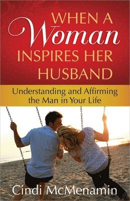 bokomslag When a Woman Inspires Her Husband: Understanding and Affirming the Man in Your Life