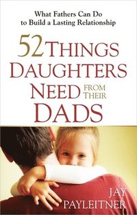 bokomslag 52 Things Daughters Need from Their Dads