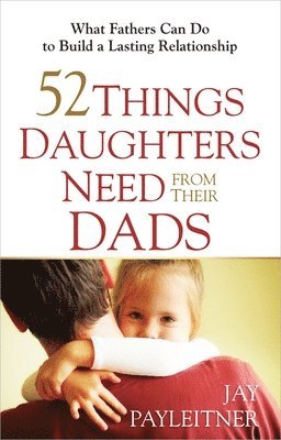 52 Things Daughters Need from Their Dads 1