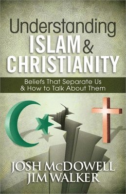 Josh McDowell, Jim Walker - Understanding Islam and Christianity: Beliefs That Separate Us and How to Talk about Them, Häftad