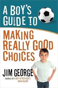 bokomslag A Boy's Guide to Making Really Good Choices