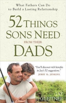 Jay Payleitner - 52 Things Sons Need from Their Dads, Häftad