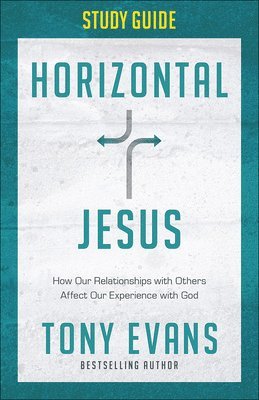 Tony Evans - Horizontal Jesus Study Guide: How Our Relationships with Others Affect Our Experience with God, Häftad