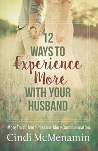 bokomslag 12 Ways to Experience More with Your Husband: More Trust. More Passion. More Communication.