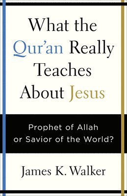 bokomslag What the Quran Really Teaches about Jesus: Prophet of Allah or Savior of the World?